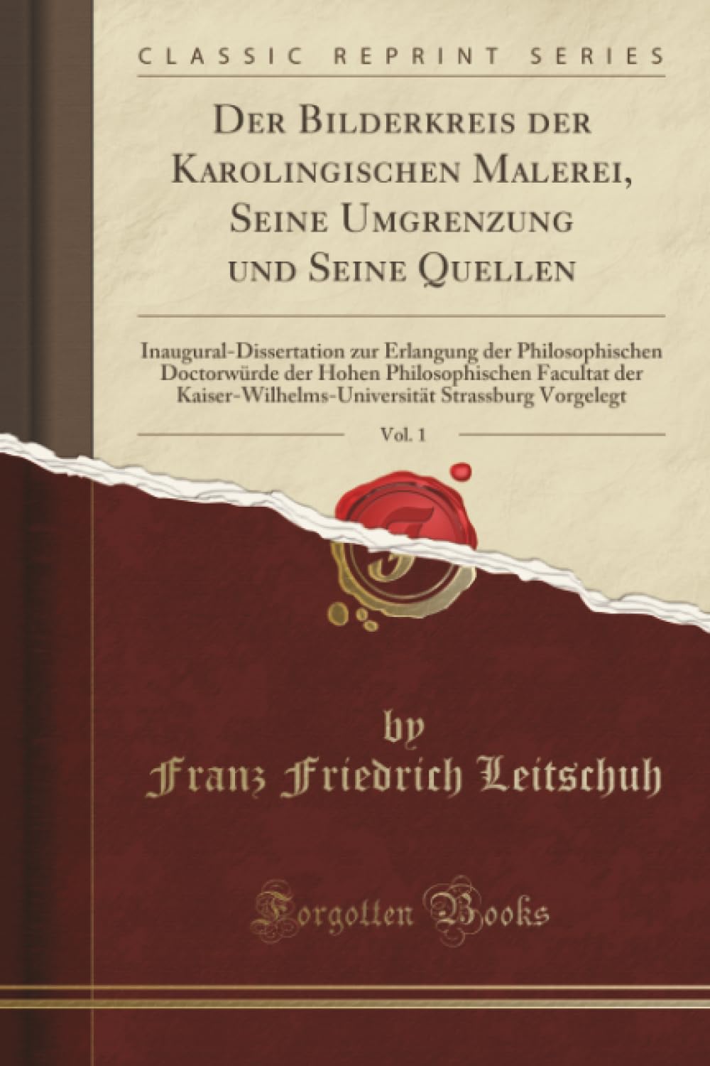Der Bilderkreis der Karolingischen Malerei, Seine Umgrenzung und Seine Quellen, Vol. 1 (Classic Reprint): Inaugural-Dissertation Zur Erlangung Der ... Strassburg Vorgelegt Film, Art & Culture