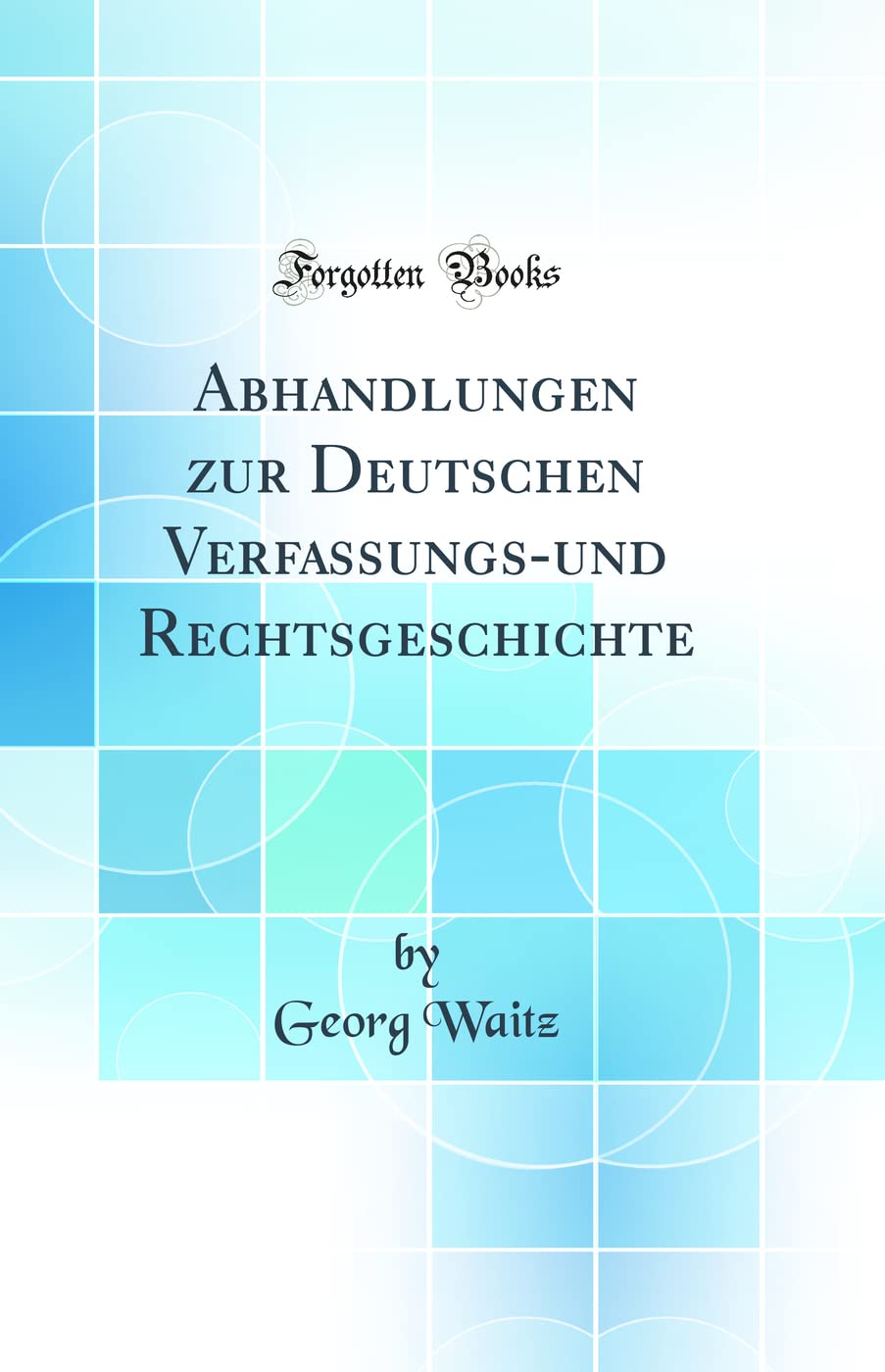 Abhandlungen zur Deutschen Verfassungs-und Rechtsgeschichte (Classic Reprint) Law