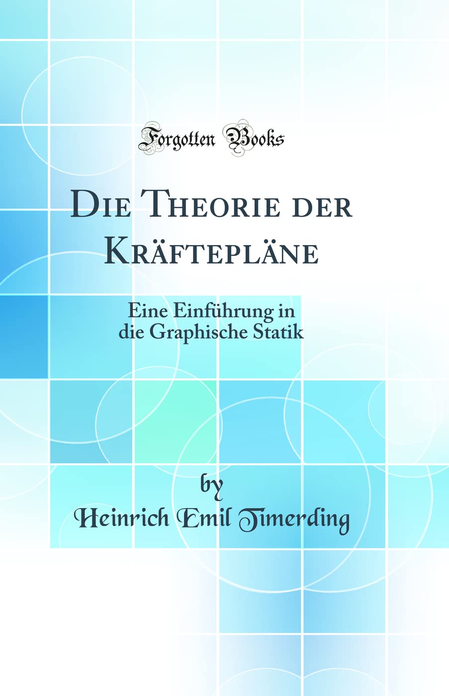 Die Theorie der Kräftepläne: Eine Einführung in die Graphische Statik (Classic Reprint) Mathematics