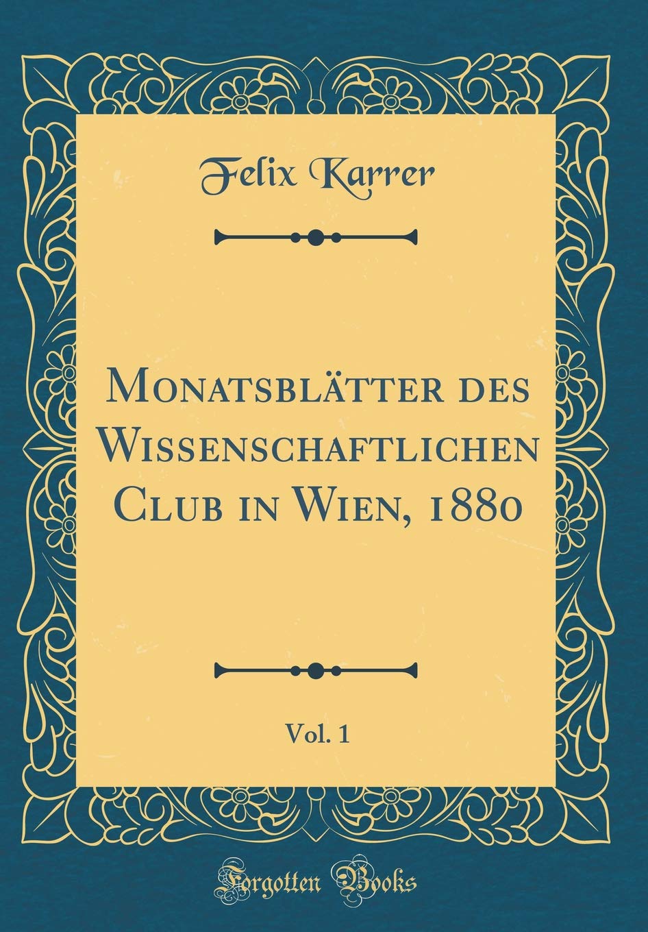 Monatsblätter des Wissenschaftlichen Club in Wien, 1880, Vol. 1 (Classic Reprint) Reference Books