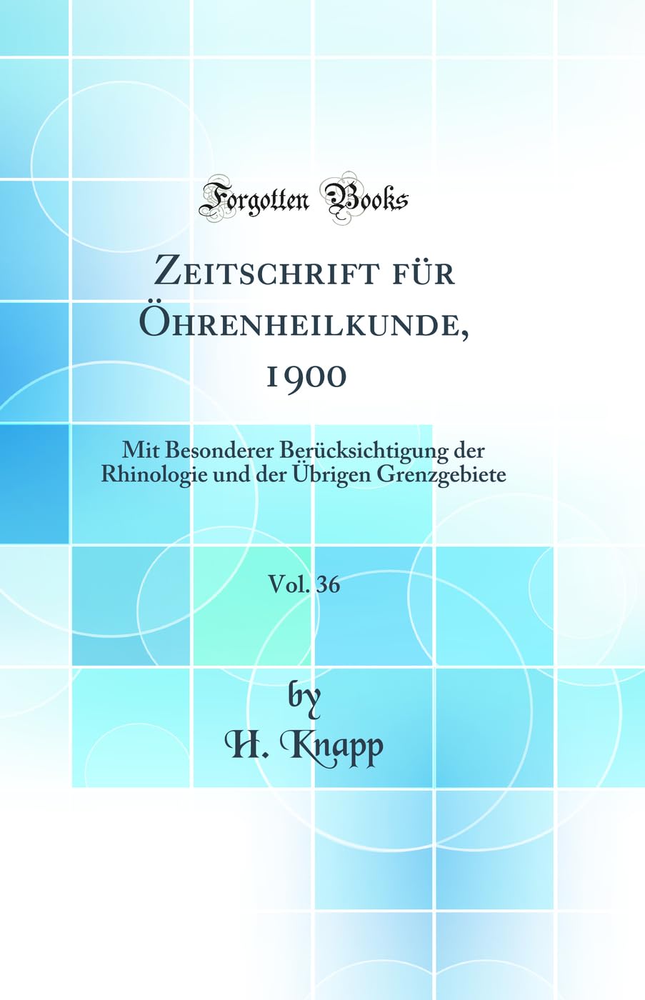Zeitschrift für Öhrenheilkunde, 1900, Vol. 36: Mit Besonderer Berücksichtigung der Rhinologie und der Übrigen Grenzgebiete (Classic Reprint) Medicine