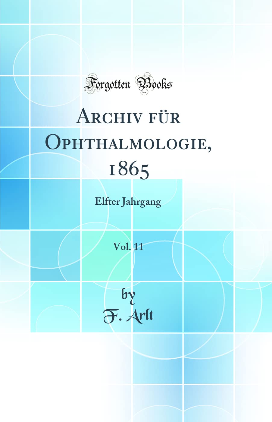 Archiv für Ophthalmologie, 1865, Vol. 11: Elfter Jahrgang (Classic Reprint) Medicine