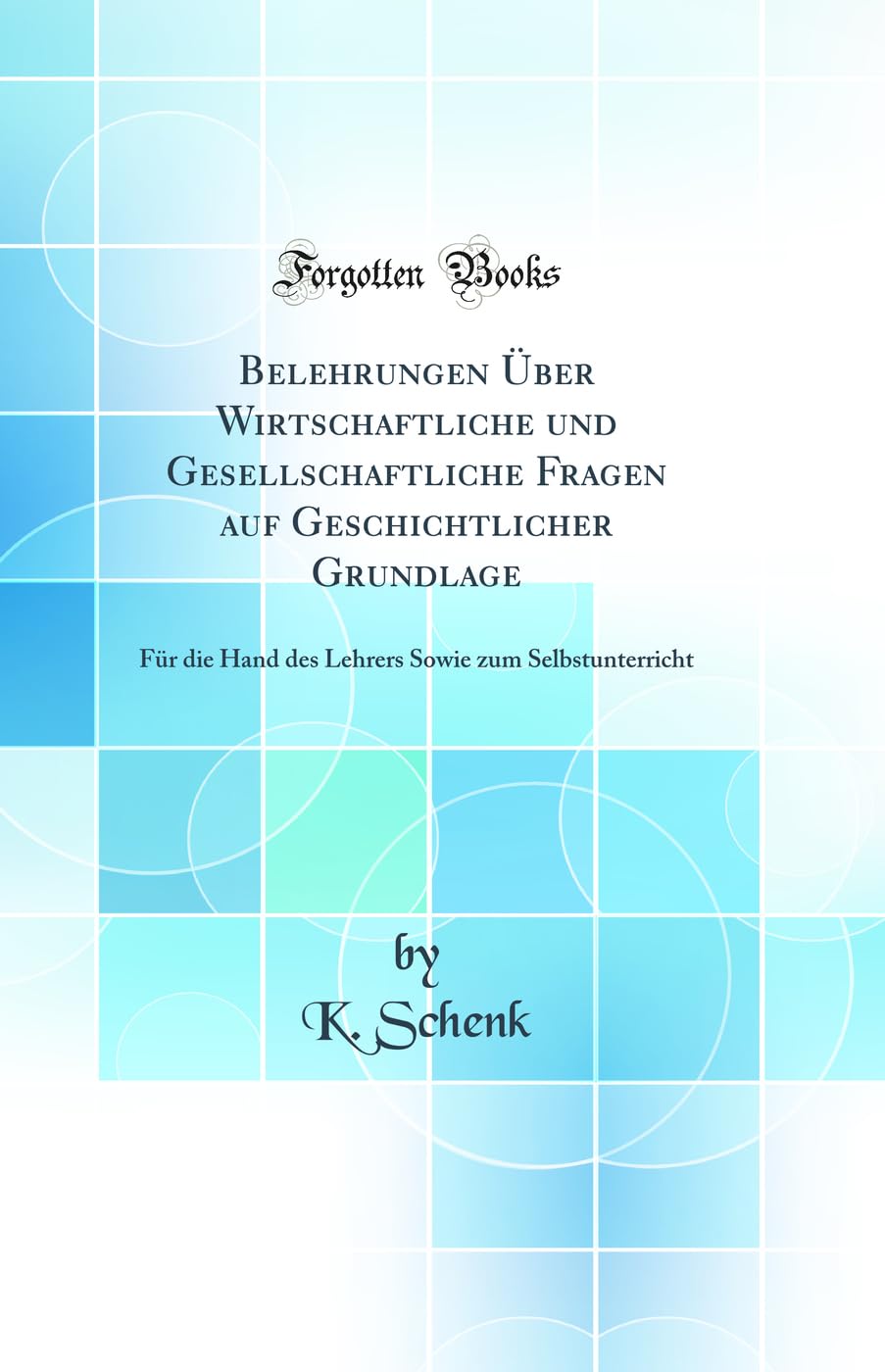 Belehrungen Über Wirtschaftliche und Gesellschaftliche Fragen auf Geschichtlicher Grundlage: Für die Hand des Lehrers Sowie zum Selbstunterricht (Classic Reprint) Social Sciences