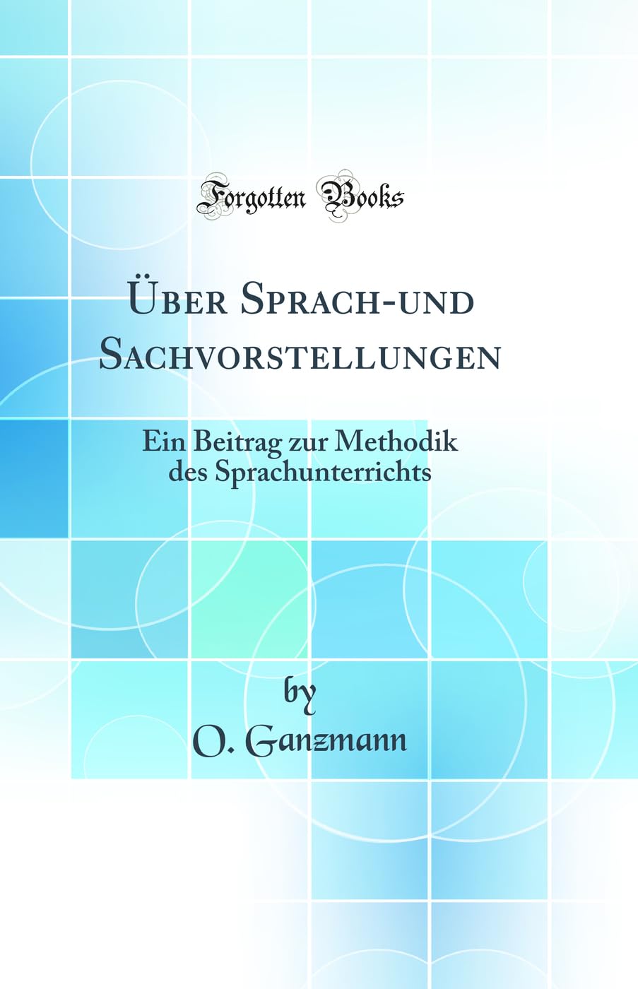 Über Sprach-und Sachvorstellungen: Ein Beitrag zur Methodik des Sprachunterrichts (Classic Reprint) Film, Art & Culture