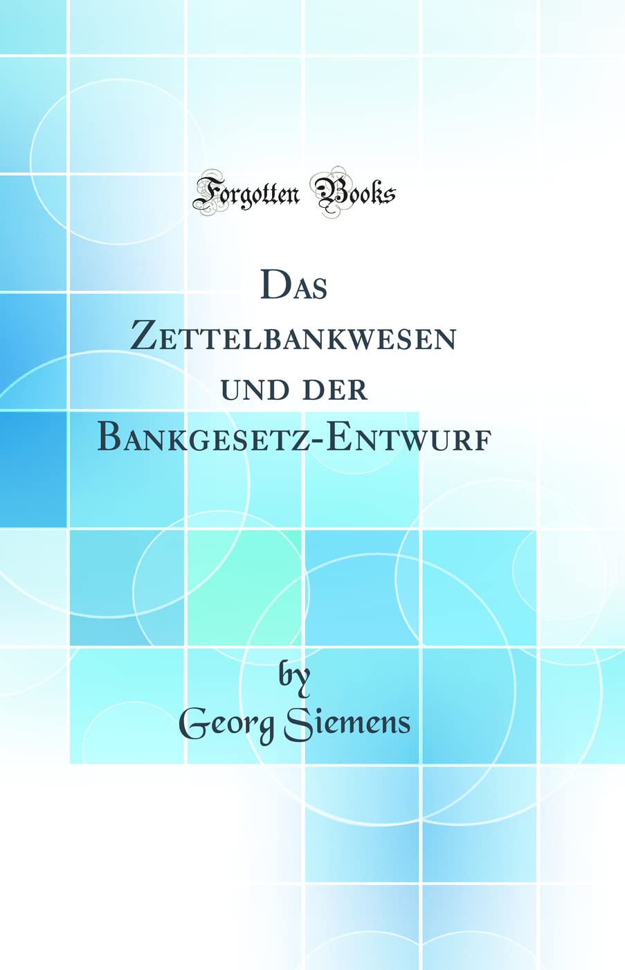 Das Zettelbankwesen und der Bankgesetz-Entwurf (Classic Reprint) Business, Finance & Career