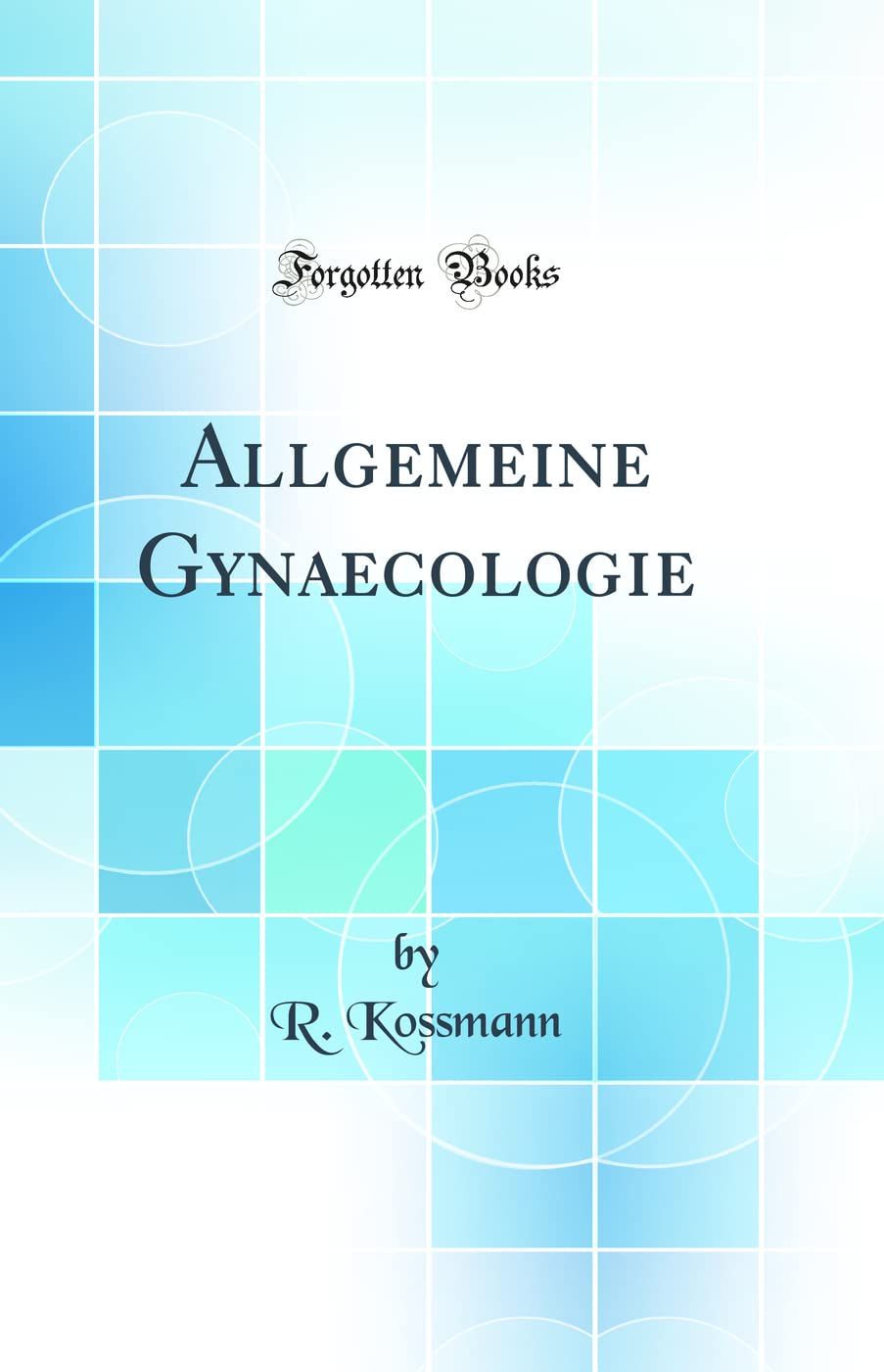 Allgemeine Gynaecologie (Classic Reprint) Medicine