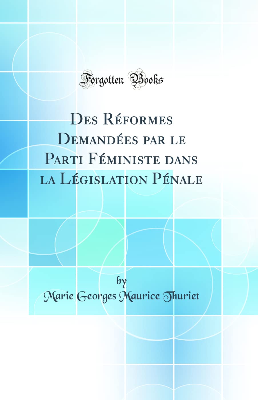 Des Réformes Demandées par le Parti Féministe dans la Législation Pénale (Classic Reprint) Law