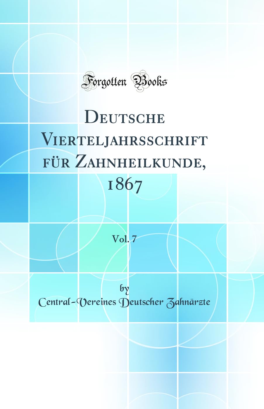 Deutsche Vierteljahrsschrift für Zahnheilkunde, 1867, Vol. 7 (Classic Reprint) Medicine