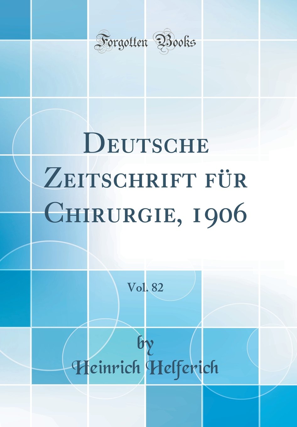 Deutsche Zeitschrift für Chirurgie, 1906, Vol. 82 (Classic Reprint) Medicine