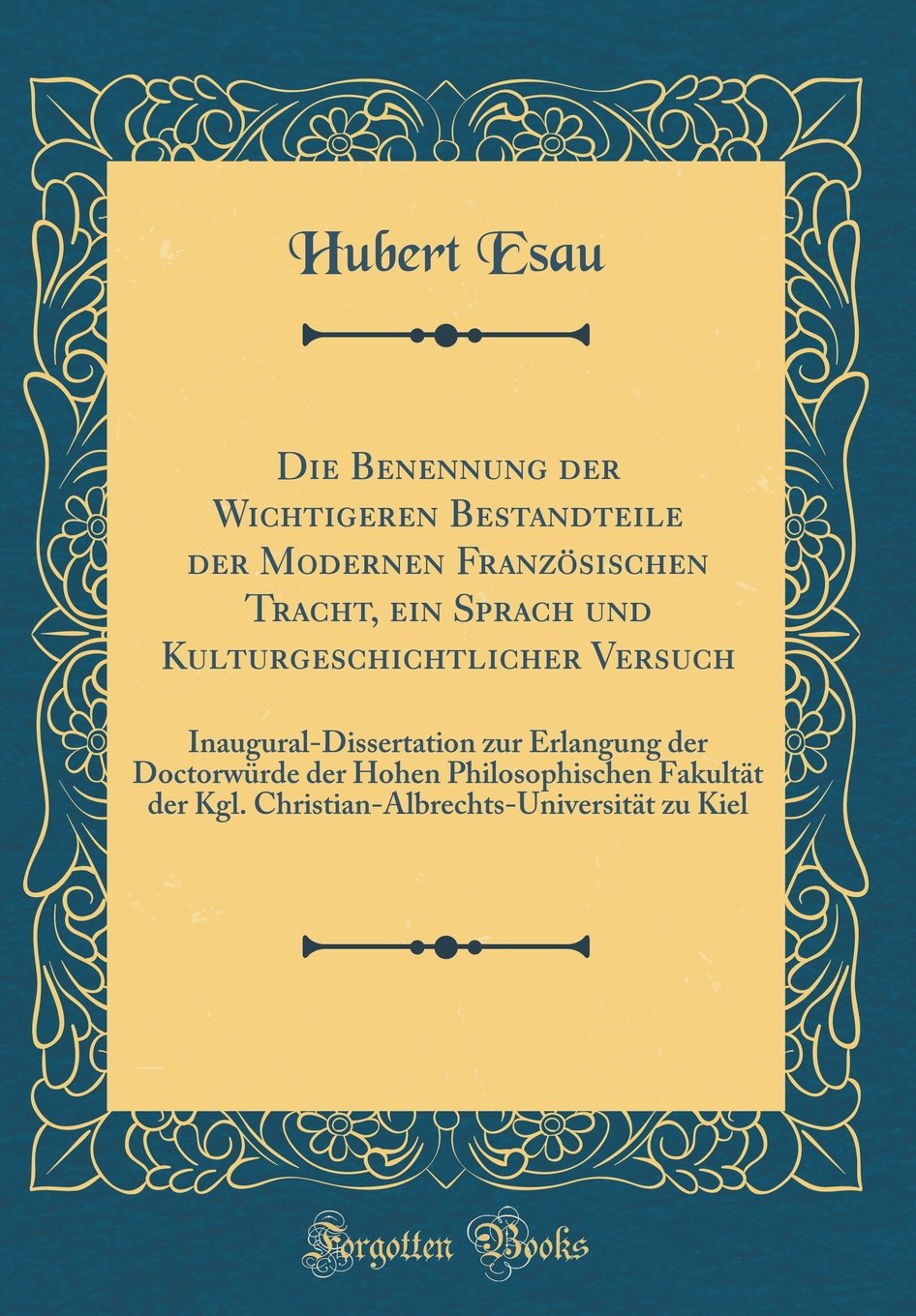 Die Benennung der Wichtigeren Bestandteile der Modernen Französischen Tracht, ein Sprach und Kulturgeschichtlicher Versuch: Inaugural-Dissertation zur ... der Kgl. Christian-Albrechts-Universitä Contemporary literature Books