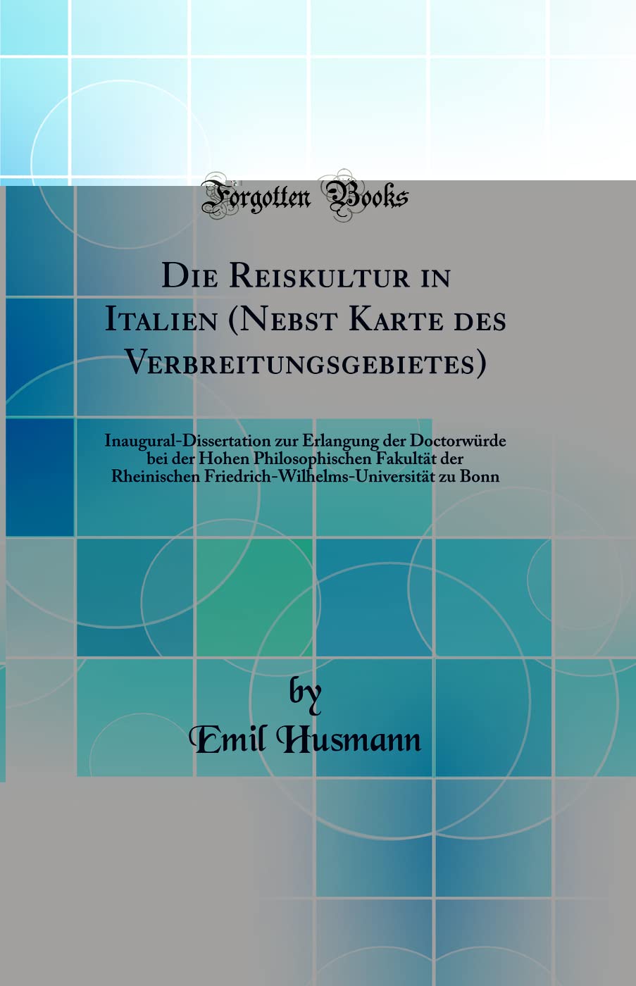 Die Reiskultur in Italien (Nebst Karte des Verbreitungsgebietes): Inaugural-Dissertation zur Erlangung der Doctorwürde bei der Hohen Philosophischen ... zu Bonn (Classic Reprint) Business, Finance & Career