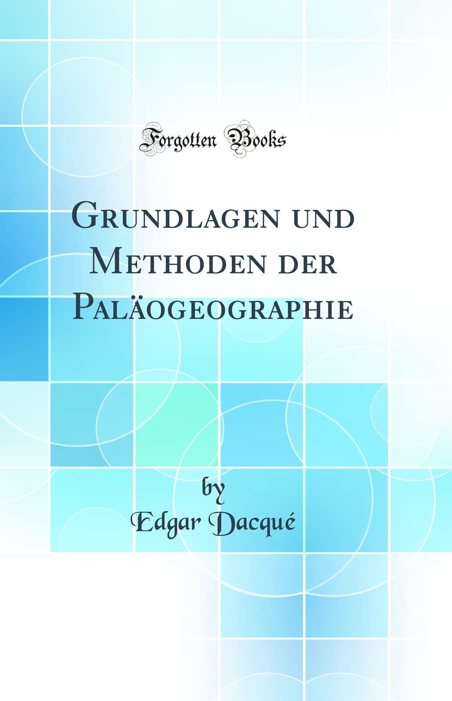 Grundlagen und Methoden der Paläogeographie (Classic Reprint) book