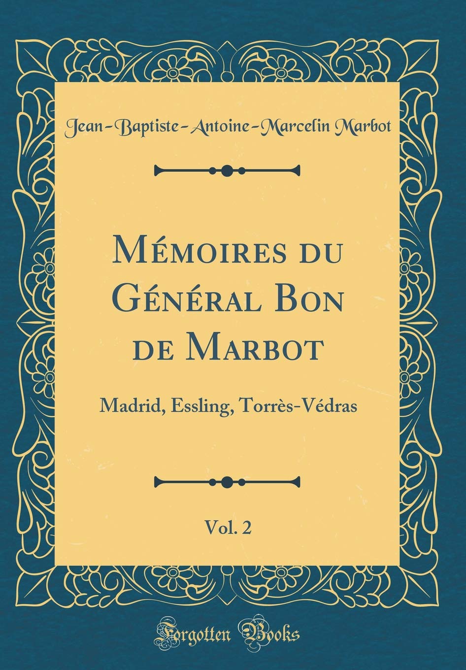 Mémoires du Général Bon de Marbot, Vol. 2: Madrid, Essling, Torrès-Védras (Classic Reprint) book