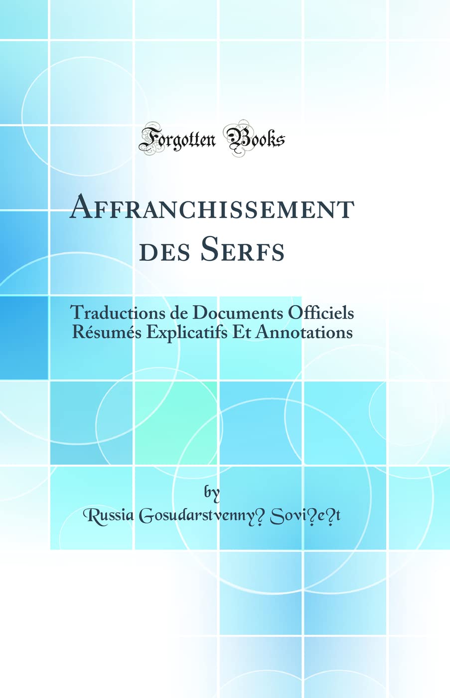 Affranchissement des Serfs: Traductions de Documents Officiels Résumés Explicatifs Et Annotations (Classic Reprint) Law