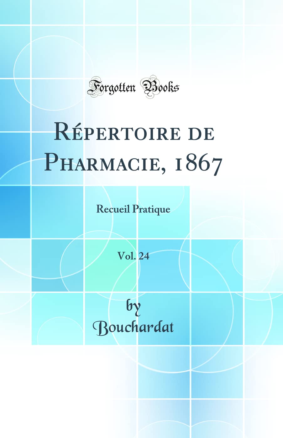 Répertoire de Pharmacie, 1867, Vol. 24: Recueil Pratique (Classic Reprint) Natural Sciences