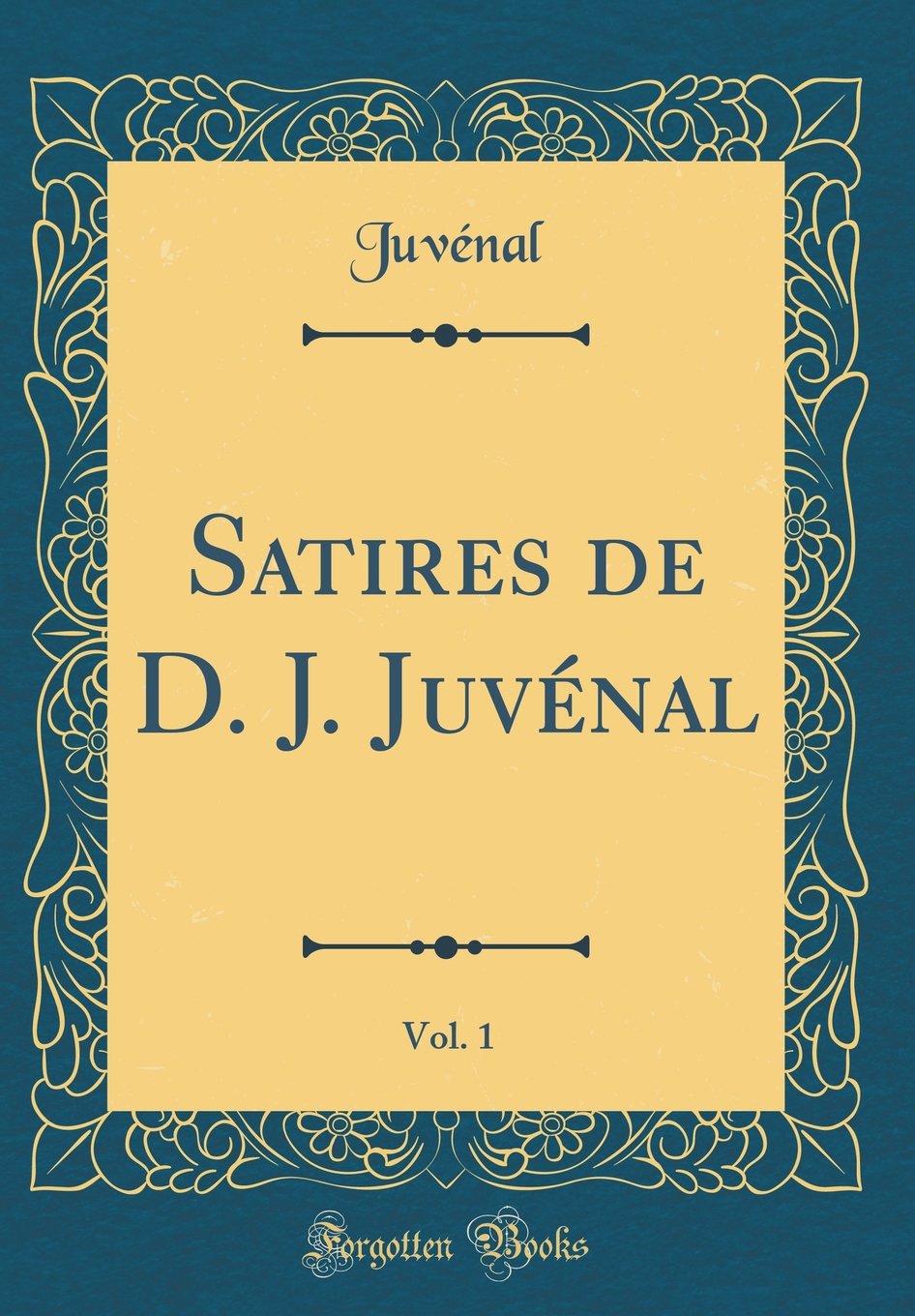 Satires de D. J. Juvénal, Vol. 1 (Classic Reprint) Drama