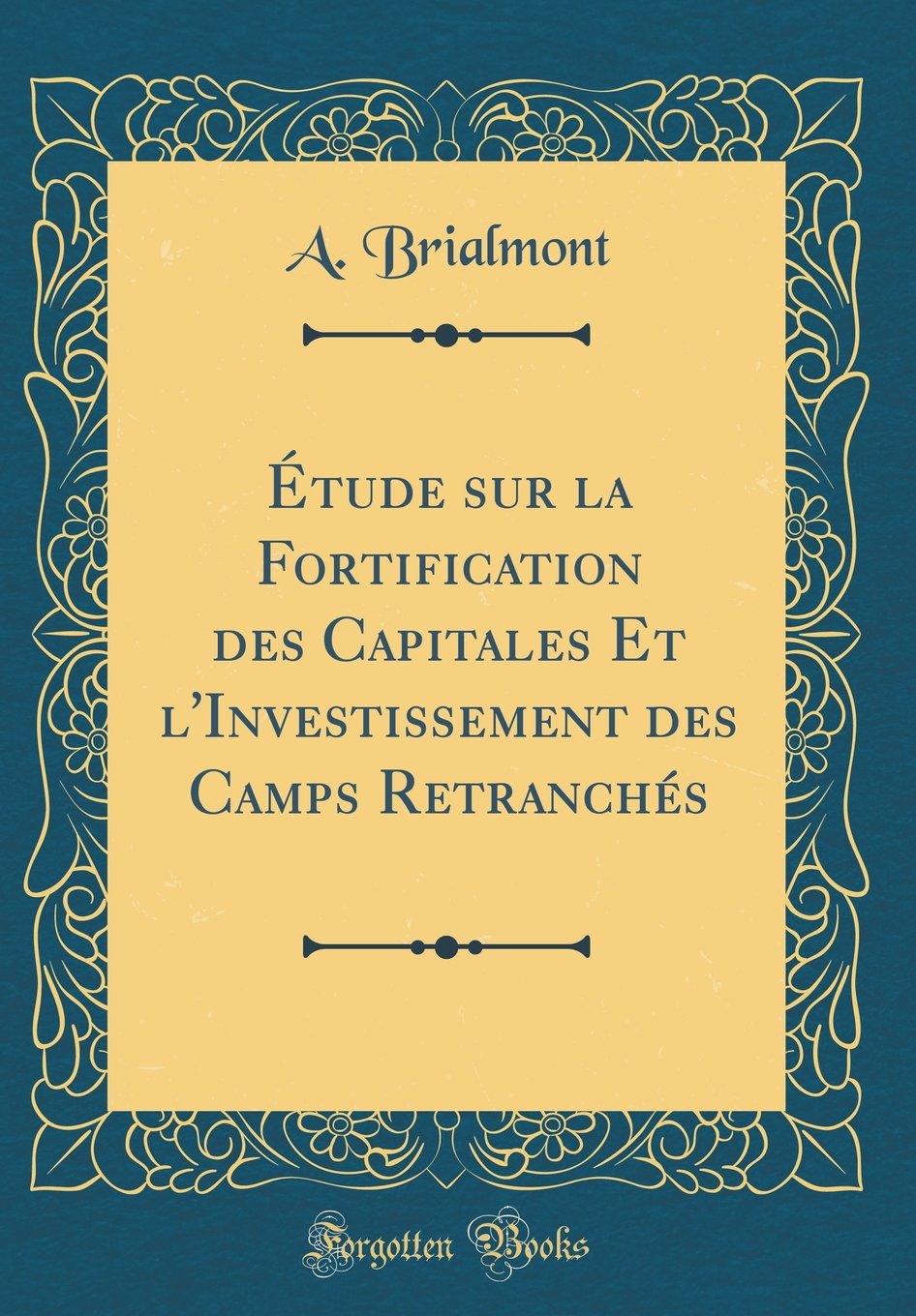 Étude sur la Fortification des Capitales Et l'Investissement des Camps Retranchés (Classic Reprint) Film, Art & Culture