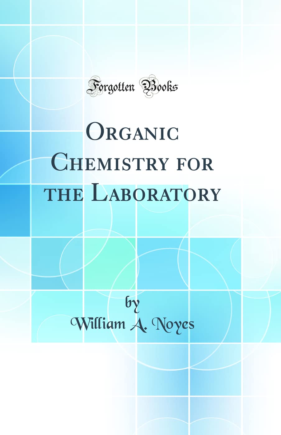 Organic Chemistry for the Laboratory (Classic Reprint) Natural Sciences