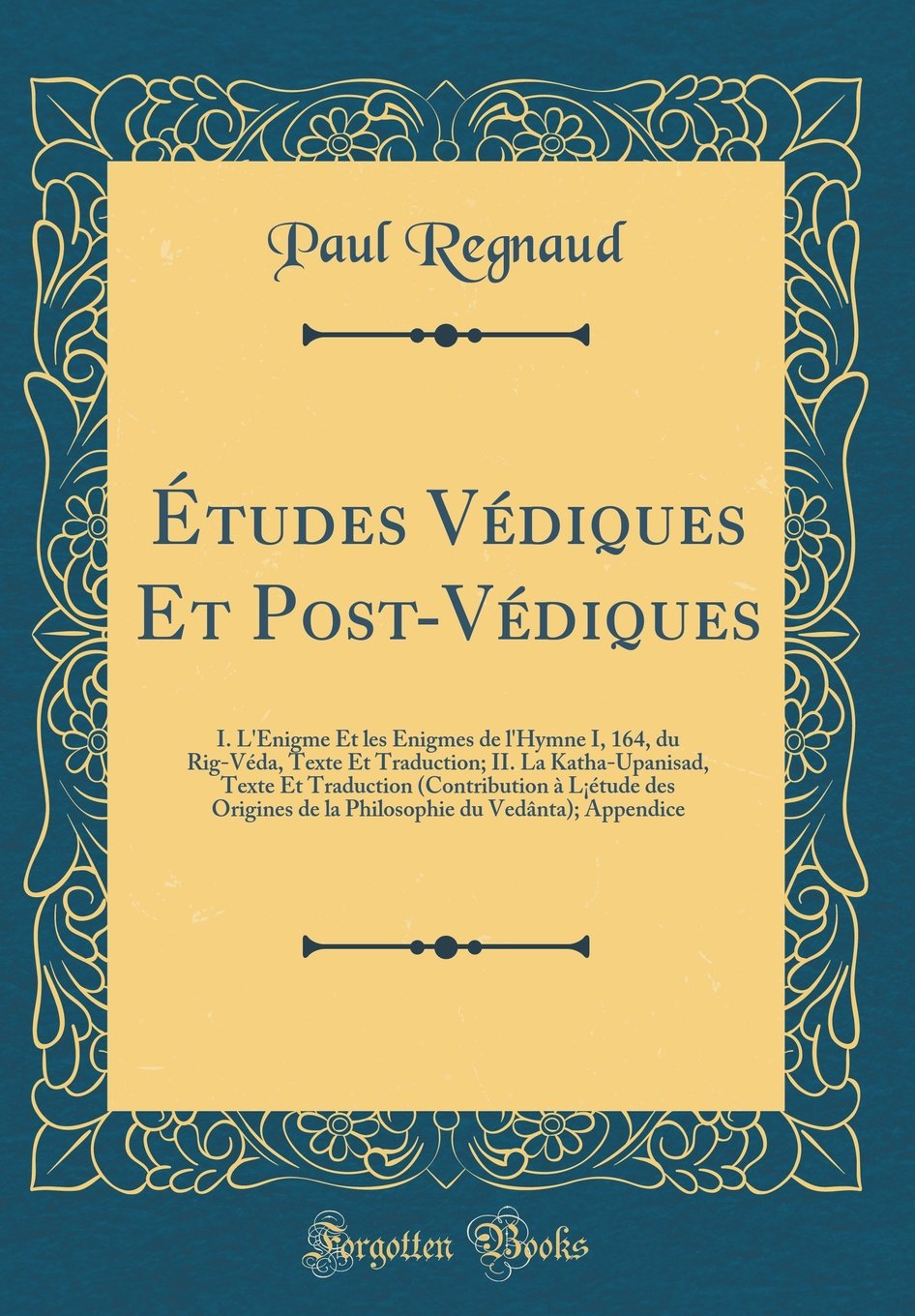 Études Védiques Et Post-Védiques: I. L'Énigme Et les Énigmes de l'Hymne I, 164, du Rig-Véda, Texte Et Traduction; II. La Katha-Upanisad, Texte Et ... de la Philosophie du Vedânta); Appendice Film, Art & Culture