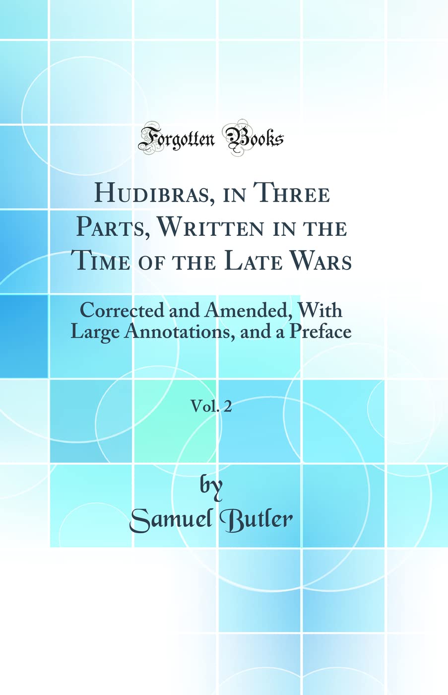 Hudibras, in Three Parts, Written in the Time of the Late Wars, Vol. 2: Corrected and Amended, With Large Annotations, and a Preface (Classic Reprint) Books