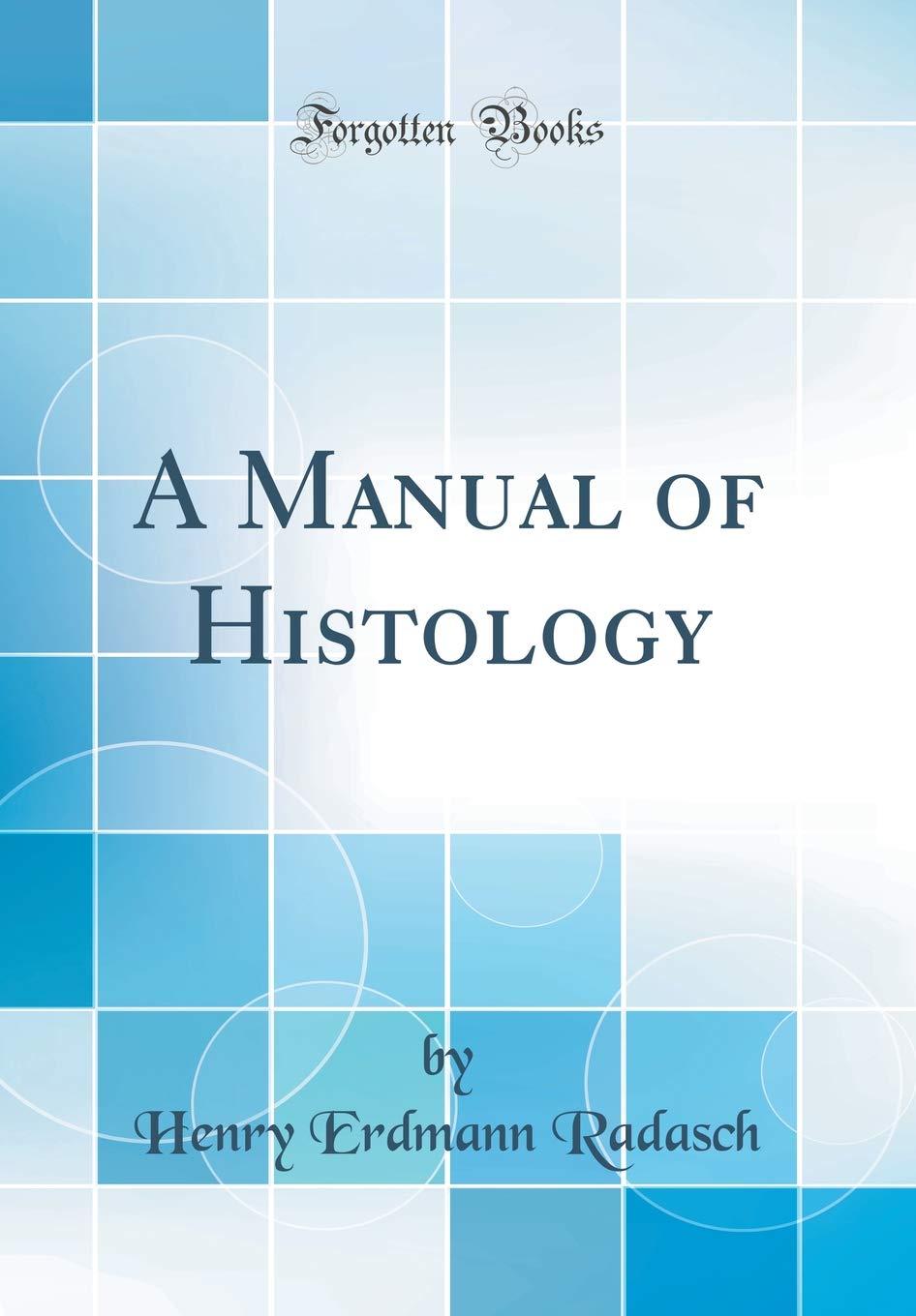 A Manual of Histology (Classic Reprint) Business & Technology