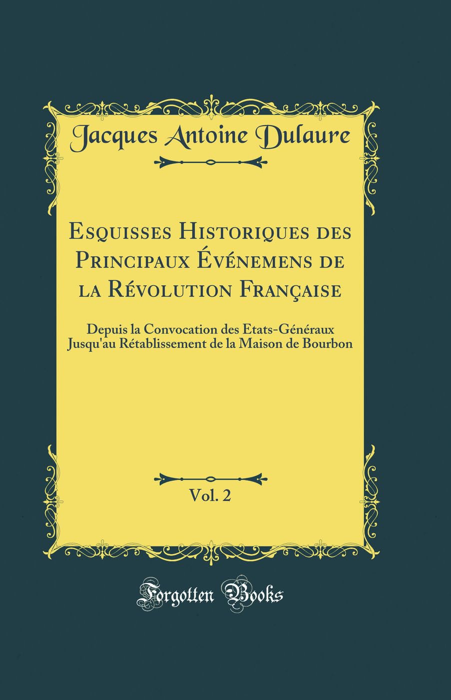 Esquisses Historiques des Principaux Événemens de la Révolution Française, Vol. 2: Depuis la Convocation des États-Généraux Jusqu'au Rétablissement de la Maison de Bourbon (Classic Reprint) Film, Art & Culture