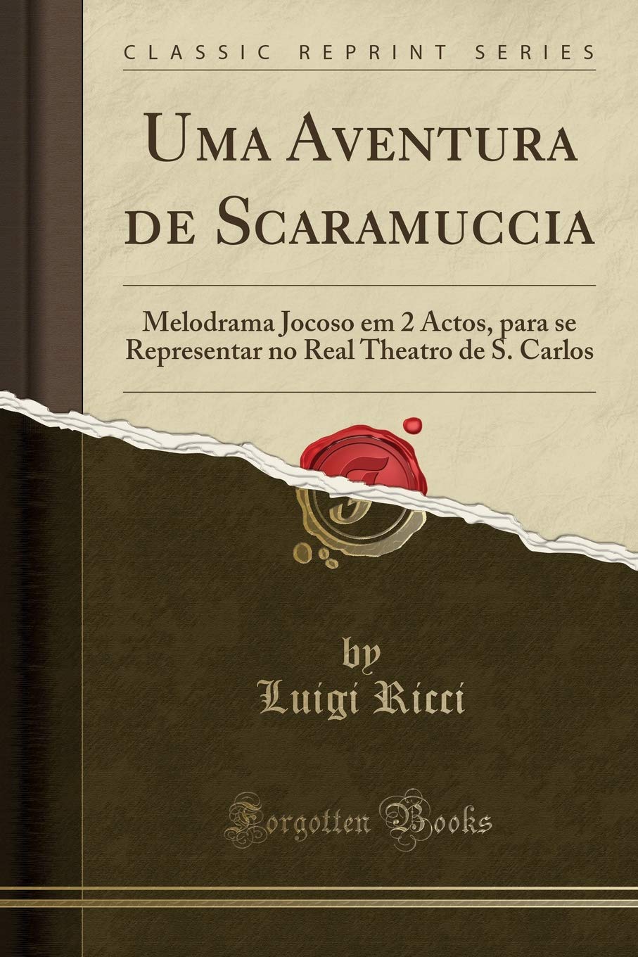 Uma Aventura de Scaramuccia: Melodrama Jocoso em 2 Actos, para se Representar no Real Theatro de S. Carlos (Classic Reprint) Drama