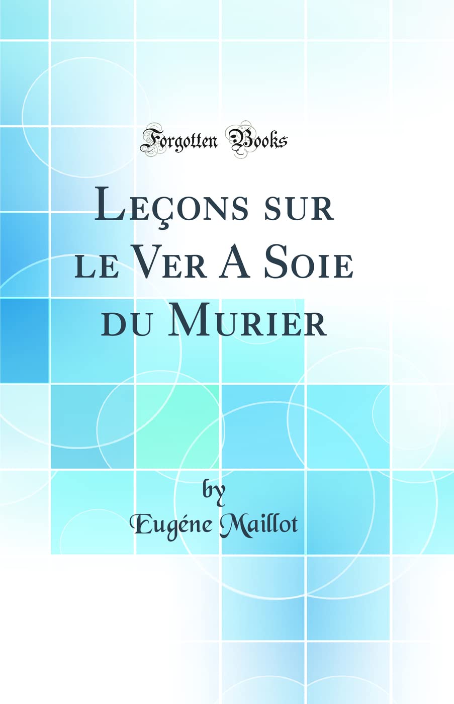 Leçons sur le Ver A Soie du Murier (Classic Reprint) Business & Technology