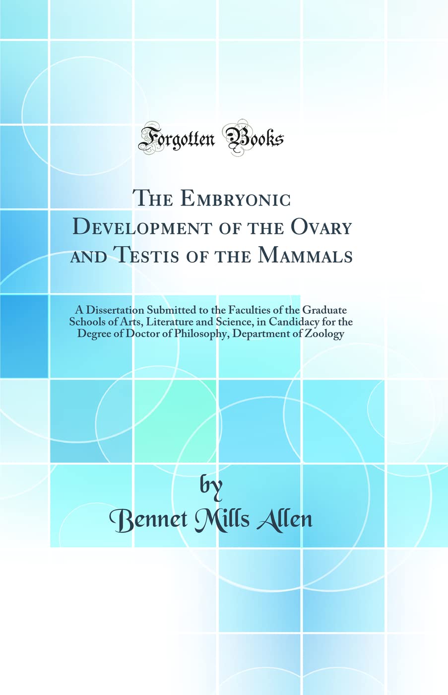 The Embryonic Development of the Ovary and Testis of the Mammals: A Dissertation Submitted to the Faculties of the Graduate Schools of Arts, Literatur Business & Technology