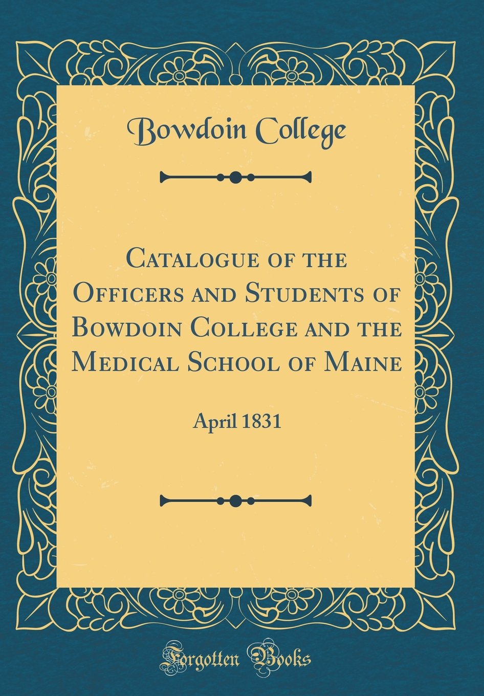 Catalogue of the Officers and Students of Bowdoin College and the Medical School of Maine: April 1831 (Classic Reprint) Reference Books