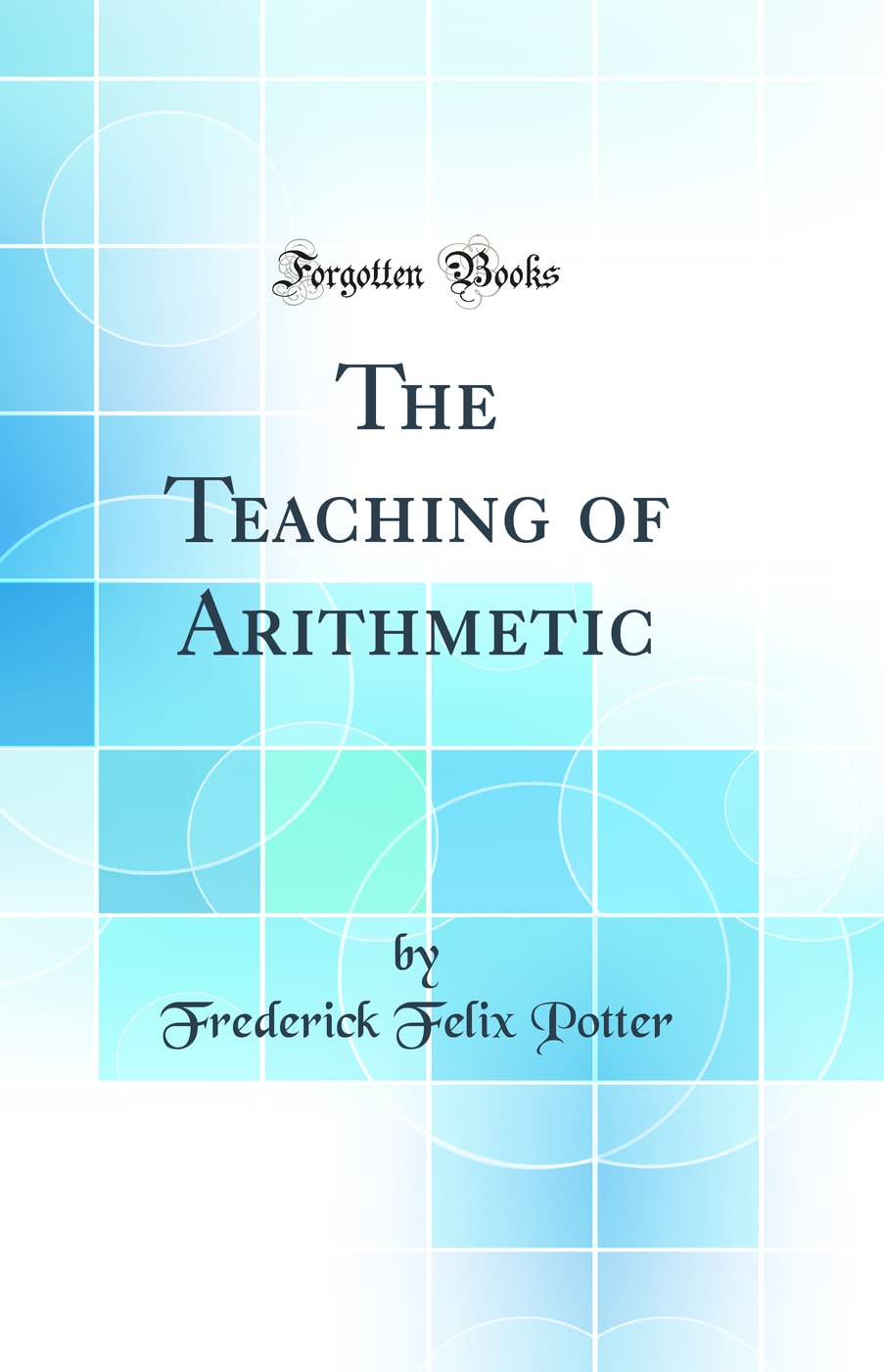The Teaching of Arithmetic (Classic Reprint) Business & Technology