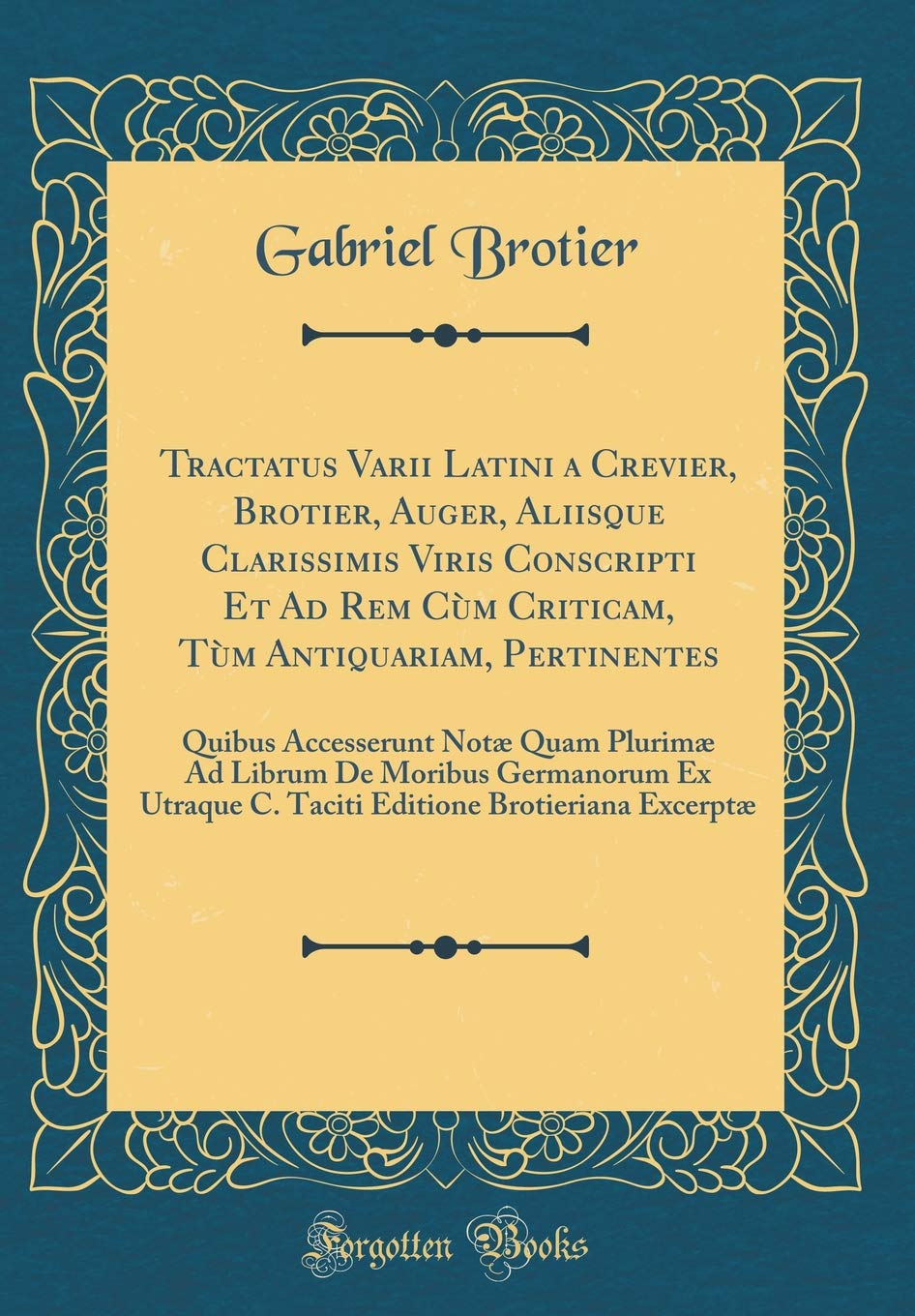 Tractatus Varii Latini a Crevier, Brotier, Auger, Aliisque Clarissimis Viris Conscripti Et Ad Rem Cùm Criticam, Tùm Antiquariam, Pertinentes: Quibus ... Ex Utraque C. Taciti Editione Brotierian Foreign Languages ​​& Dictionaries