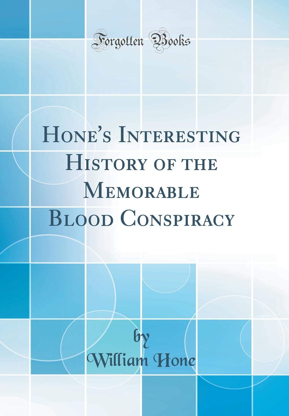 Hone's Interesting History of the Memorable Blood Conspiracy (Classic Reprint) Law