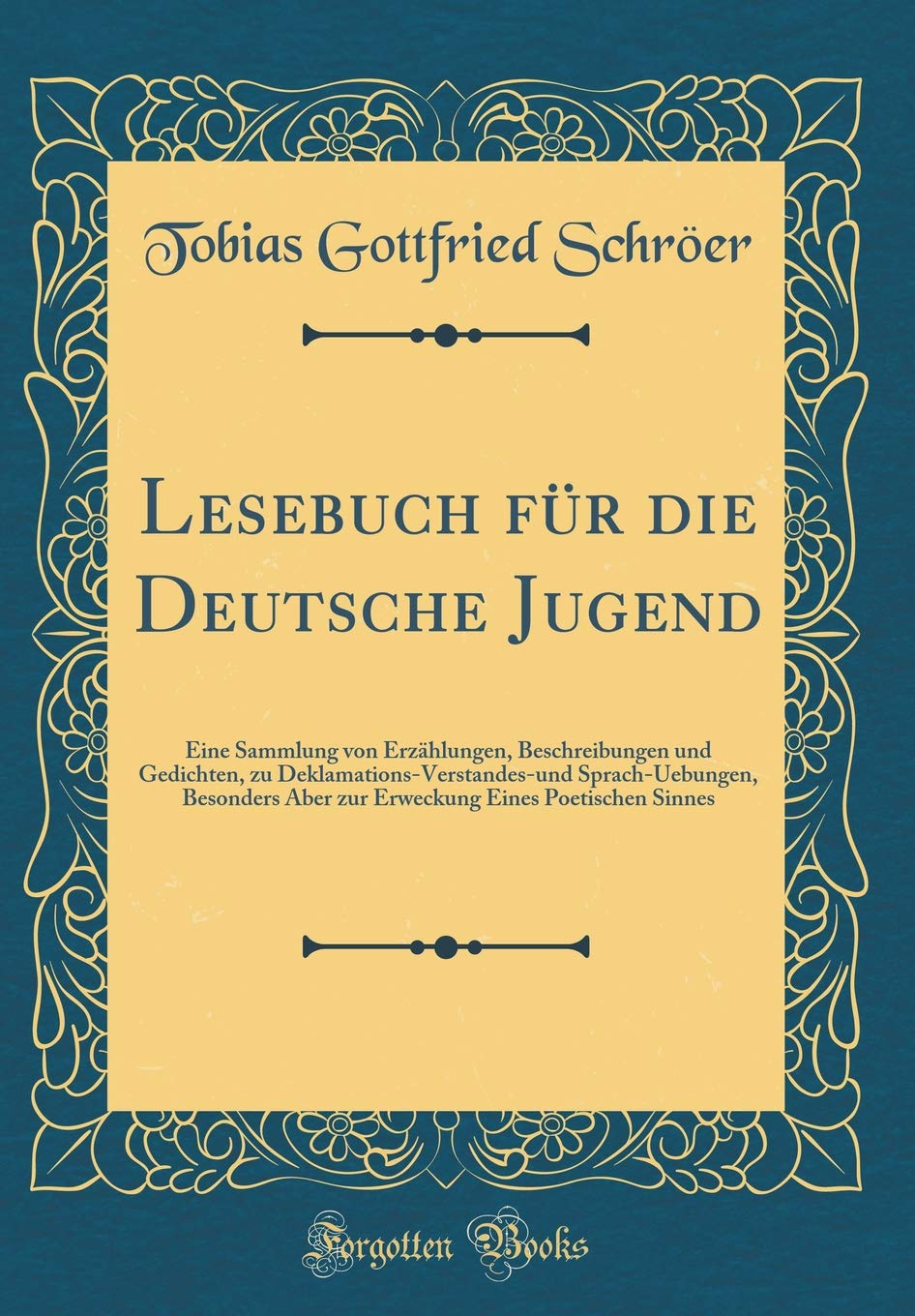 Lesebuch für die Deutsche Jugend: Eine Sammlung von Erzählungen, Beschreibungen und Gedichten, zu Deklamations-Verstandes-und Sprach-Uebungen, ... Eines Poetischen Sinnes (Classic Reprint) Leisure, Home & Garden