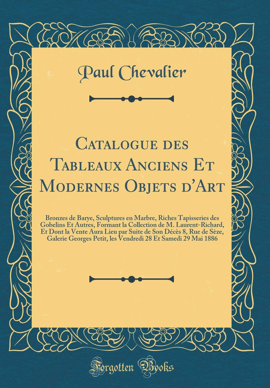 Catalogue des Tableaux Anciens Et Modernes Objets d'Art: Bronzes de Barye, Sculptures en Marbre, Riches Tapisseries des Gobelins Et Autres, Formant la ... Lieu par Suite de Son Décès 8, Rue de Sèze, G Film, Art & Culture