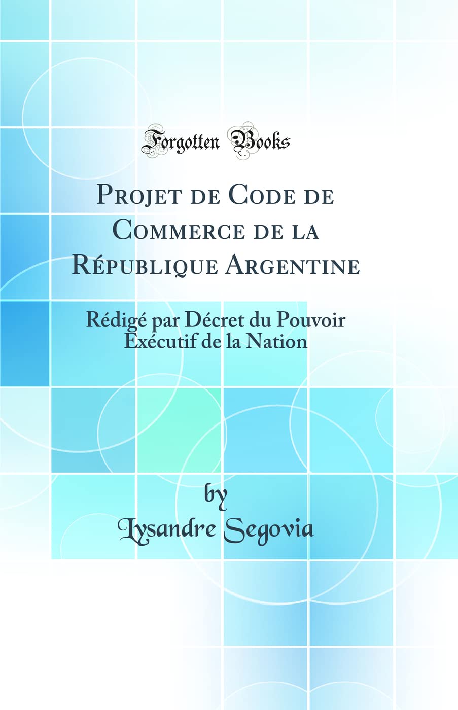 Projet de Code de Commerce de la République Argentine: Rédigé par Décret du Pouvoir Exécutif de la Nation (Classic Reprint) Law