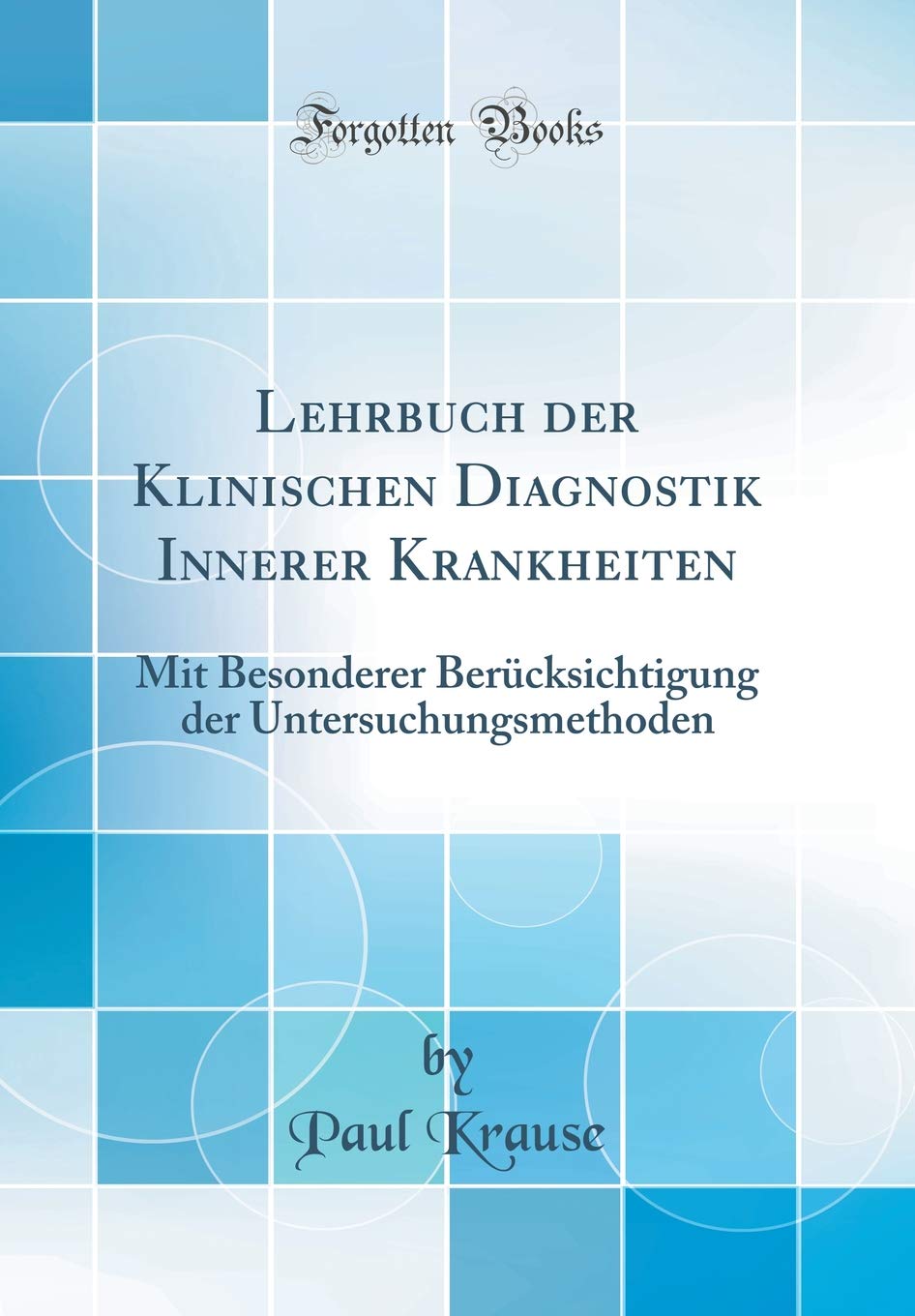Lehrbuch der Klinischen Diagnostik Innerer Krankheiten: Mit Besonderer Berücksichtigung der Untersuchungsmethoden (Classic Reprint) Medicine