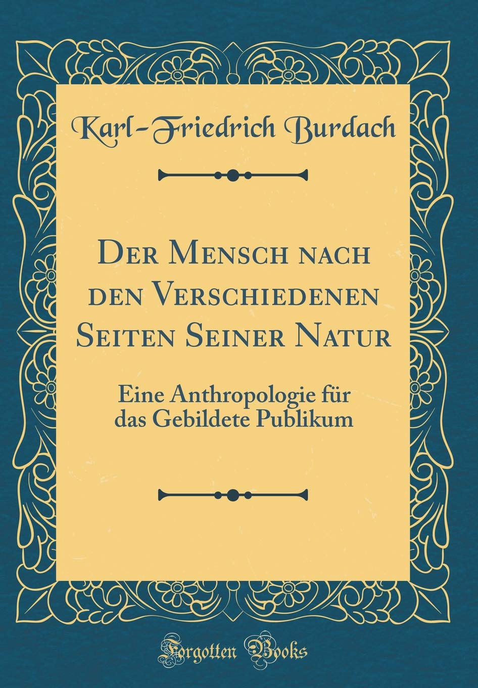 Der Mensch nach den Verschiedenen Seiten Seiner Natur: Eine Anthropologie für das Gebildete Publikum (Classic Reprint) Film, Art & Culture