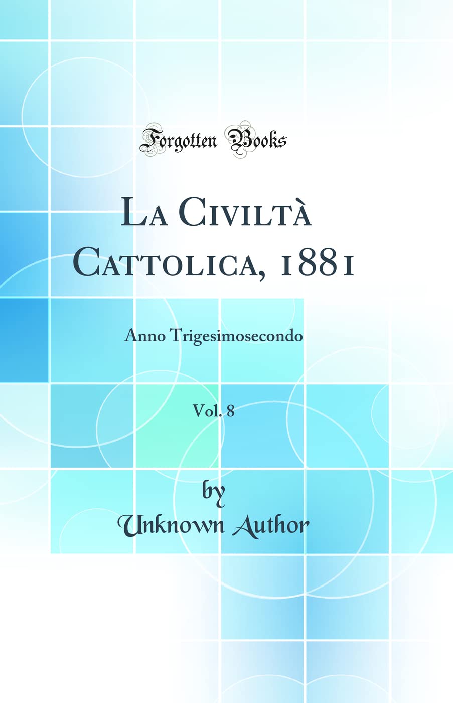 La Civiltà Cattolica, 1881, Vol. 8: Anno Trigesimosecondo (Classic Reprint) Business & Technology