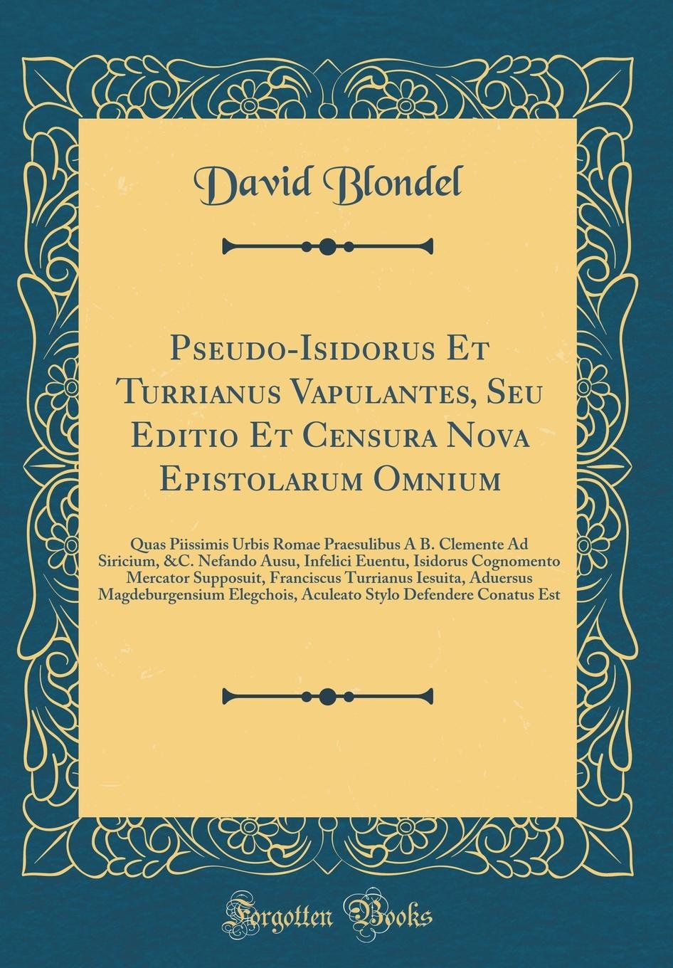 Pseudo-Isidorus Et Turrianus Vapulantes, Seu Editio Et Censura Nova Epistolarum Omnium: Quas Piissimis Urbis Romae Praesulibus A B. Clemente Ad ... Supposuit, Franciscus Turrianus Iesui Foreign Languages ​​& Dictionaries