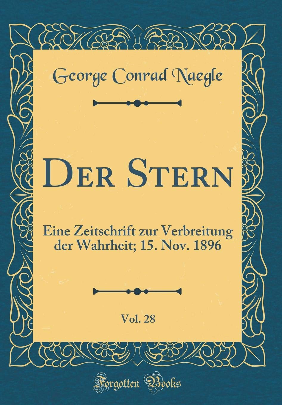 Der Stern, Vol. 28: Eine Zeitschrift Zur Verbreitung Der Wahrheit; 15. Nov. 1896 (Classic Reprint) Lifestyle