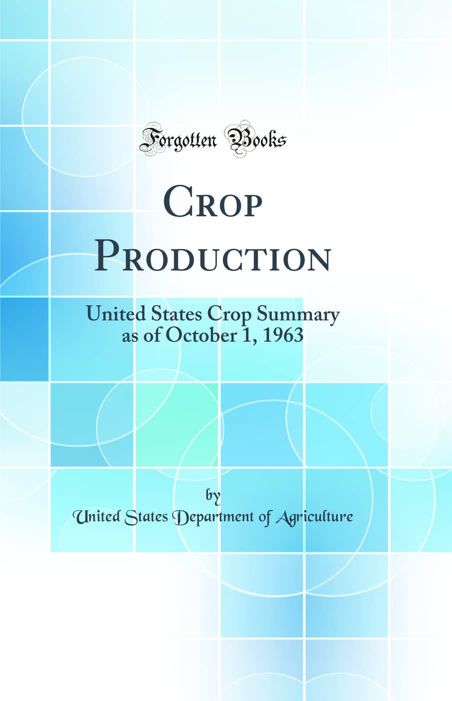 Crop Production: United States Crop Summary as of October 1, 1963 (Classic Reprint) Business, Finance & Career