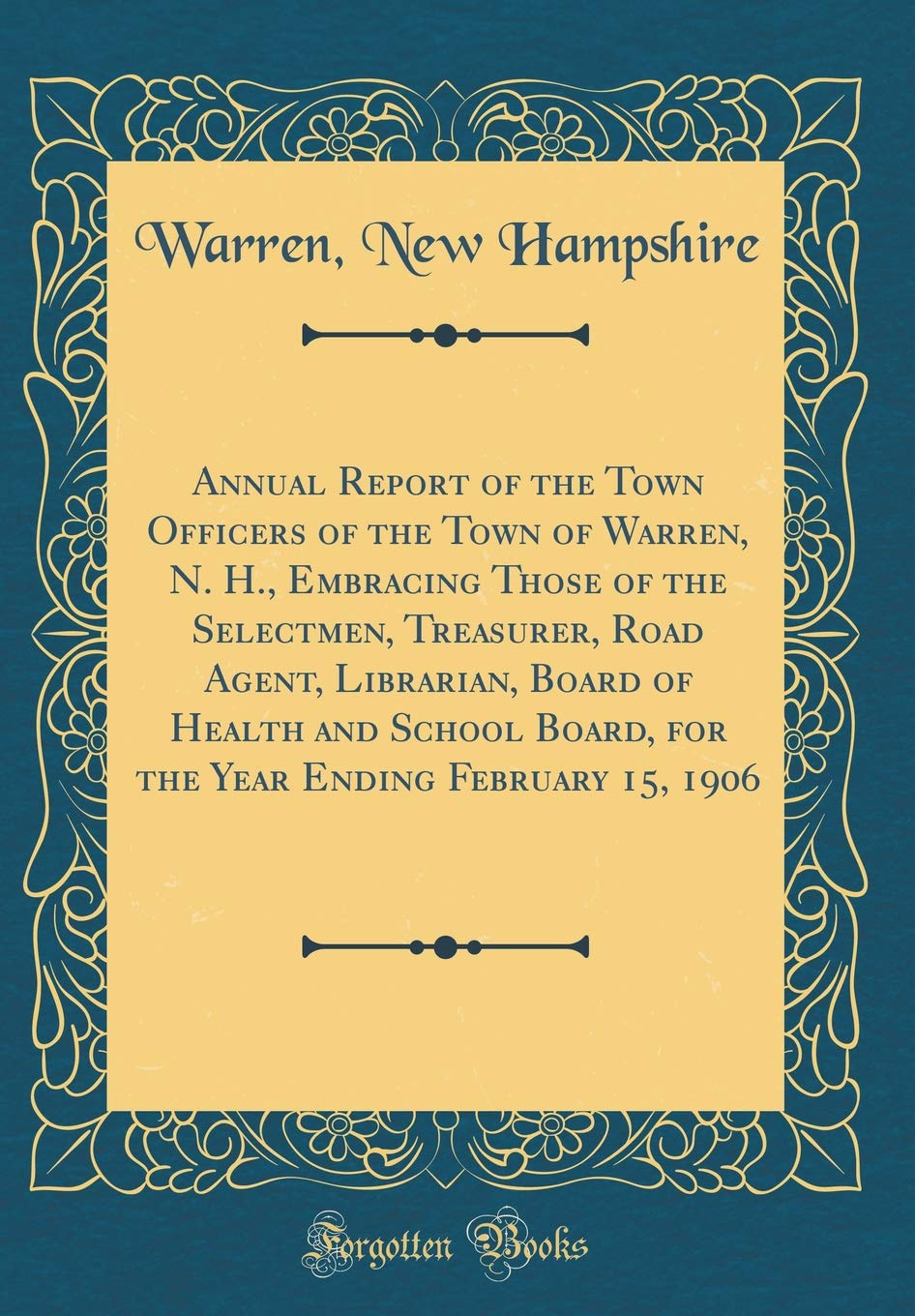 Annual Report of the Town Officers of the Town of Warren, N. H., Embracing Those of the Selectmen, Treasurer, Road Agent, Librarian, Board of Health a Reference Books