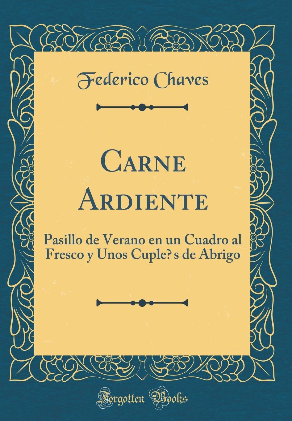 Carne Ardiente: Pasillo de Verano en un Cuadro al Fresco y Unos Cuplés de Abrigo (Classic Reprint) Drama