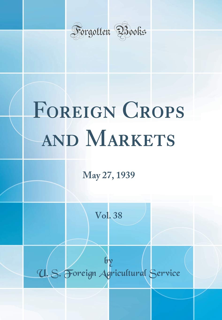Foreign Crops and Markets, Vol. 38: May 27, 1939 (Classic Reprint) Business, Finance & Career
