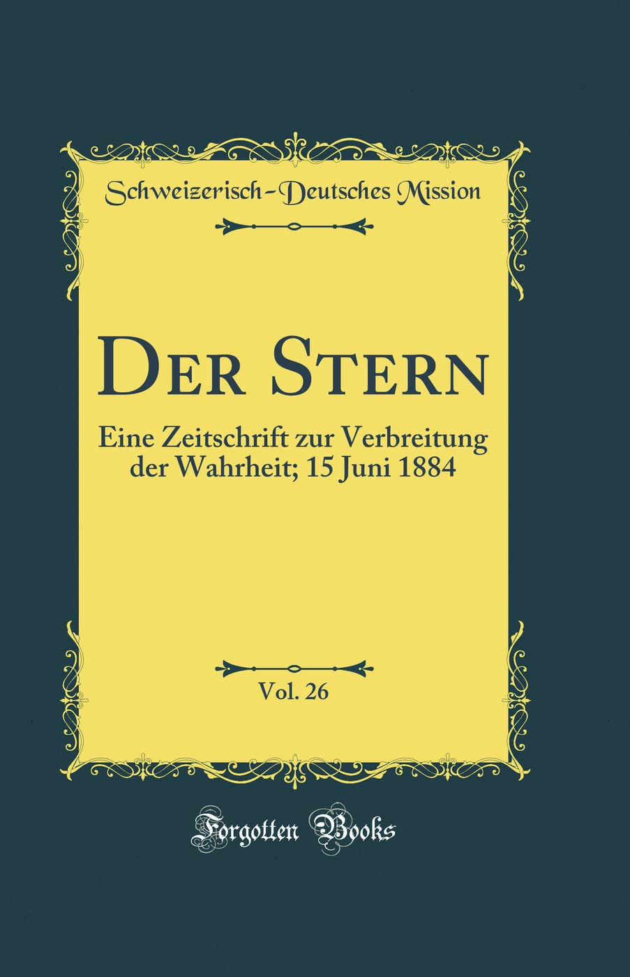 Der Stern, Vol. 26: Eine Zeitschrift Zur Verbreitung Der Wahrheit; 15 Juni 1884 (Classic Reprint) Lifestyle