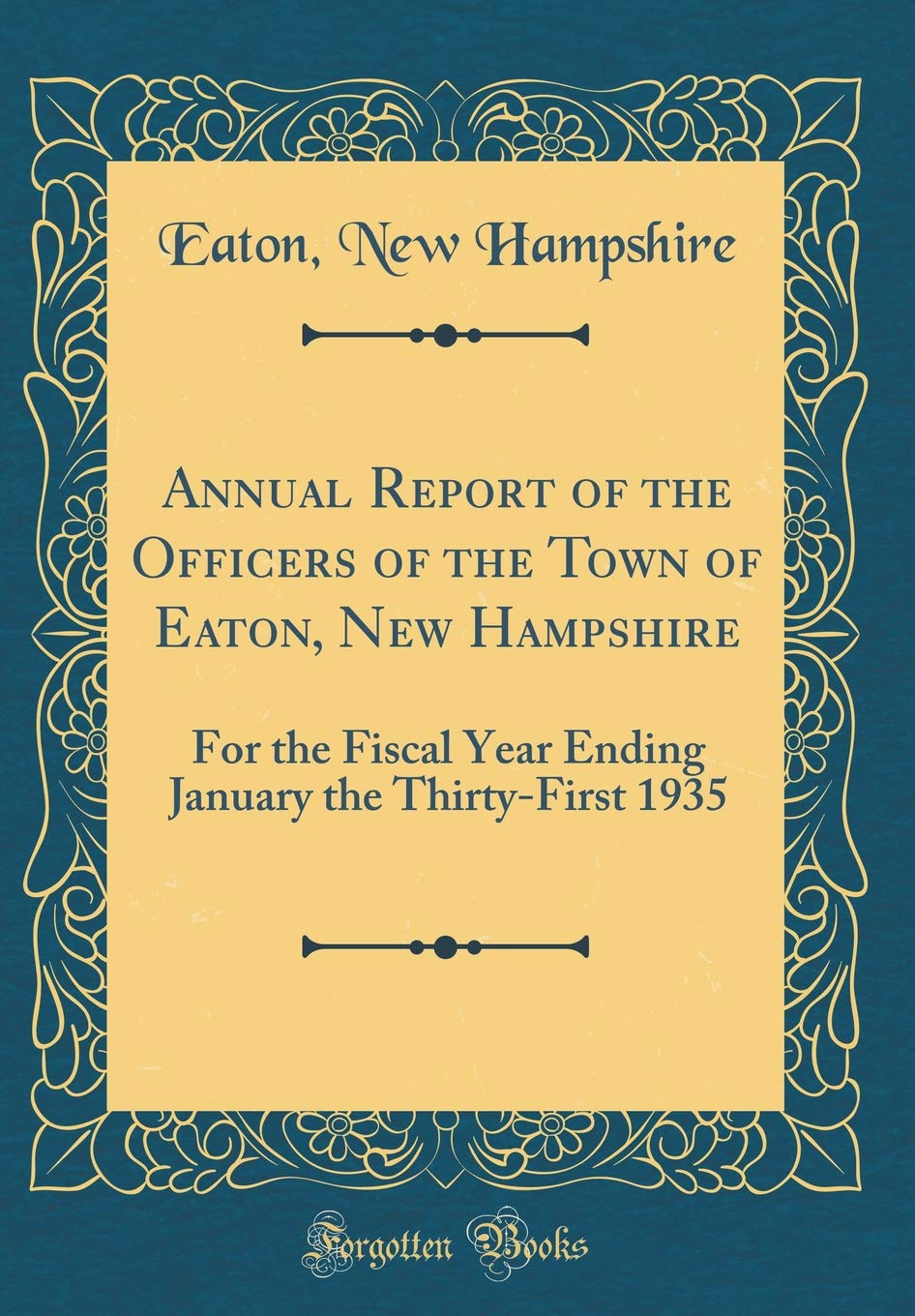Annual Report of the Officers of the Town of Eaton, New Hampshire: For the Fiscal Year Ending January the Thirty-First 1935 (Classic Reprint) Reference Books