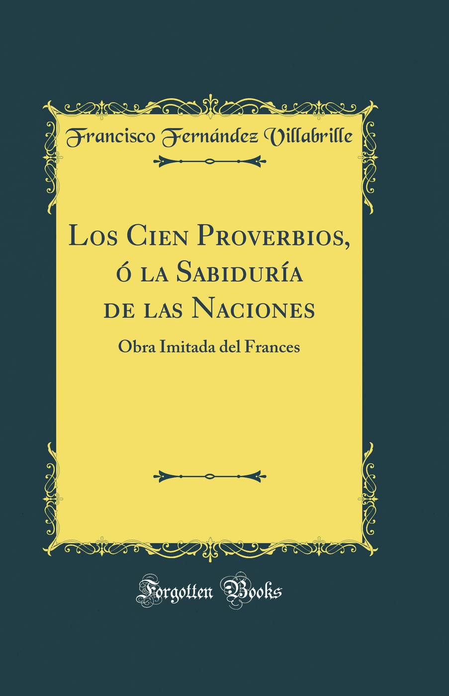 Los Cien Proverbios, ó la Sabiduría de las Naciones: Obra Imitada del Frances (Classic Reprint) Contemporary literature