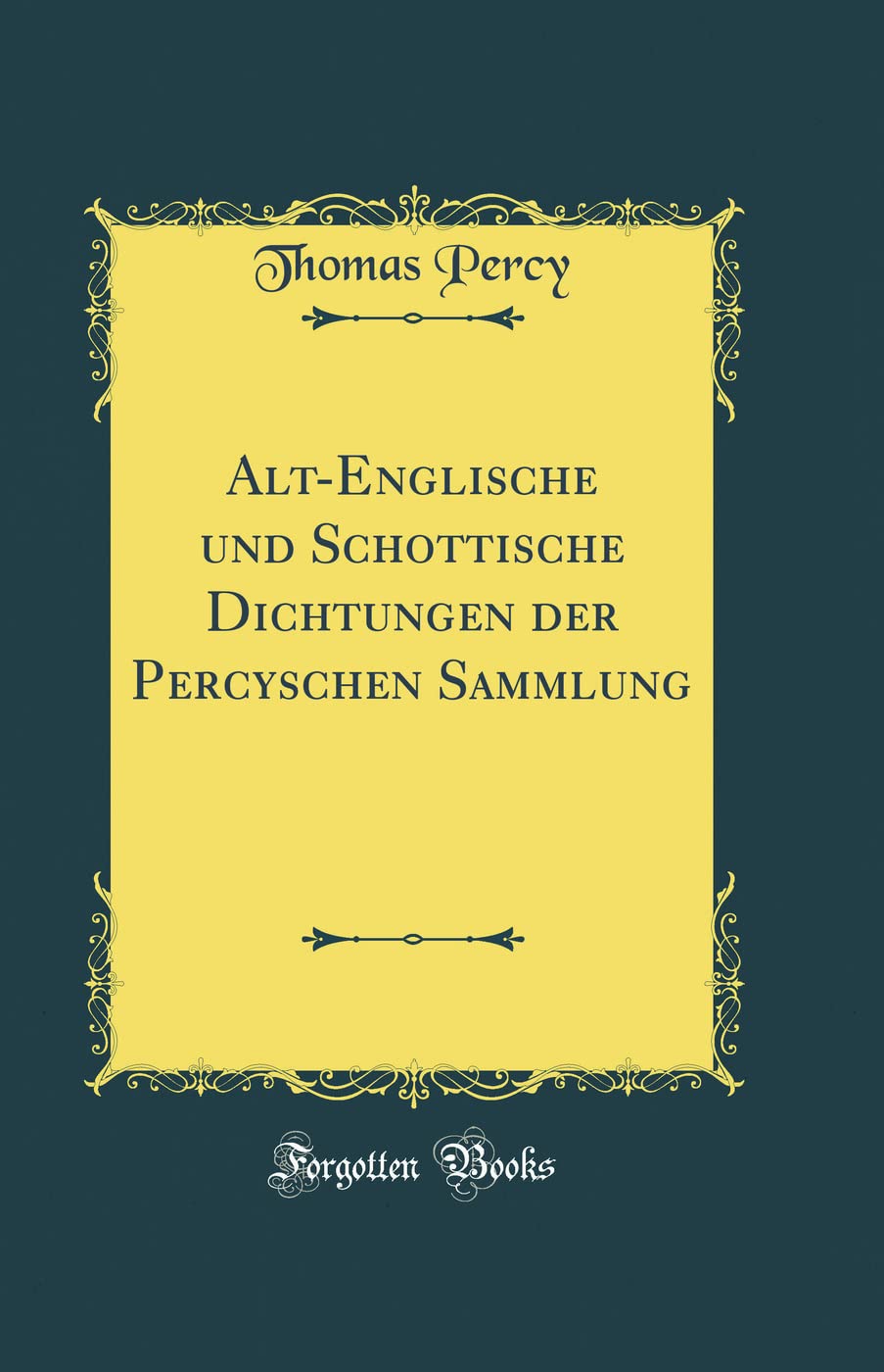 Alt-Englische und Schottische Dichtungen der Percyschen Sammlung (Classic Reprint) Film, Art & Culture