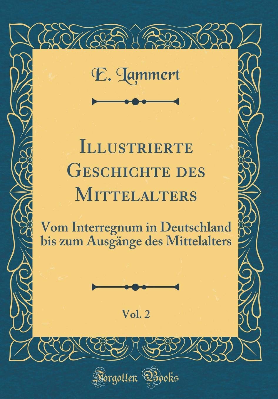 Illustrierte Geschichte des Mittelalters, Vol. 2: Vom Interregnum in Deutschland bis zum Ausgänge des Mittelalters (Classic Reprint) Film, Art & Culture